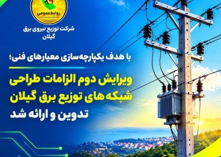 با هدف یکپارچه‌سازی معیارهای فنی؛ ویرایش دوم الزامات طراحی شبكه‌های توزیع برق گیلان تدوین و ارائه شد